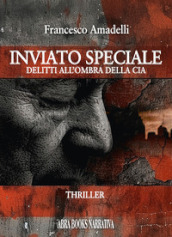 Inviato speciale. Delitti all ombra della Cia