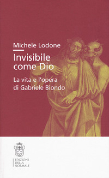 Invisibile come Dio. La vita e l'opera di Gabriele Biondo - Michele Lodone
