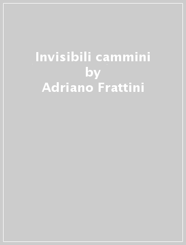 Invisibili cammini - Adriano Frattini