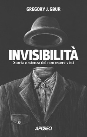 Invisibilità. Storia e scienza del non essere visti - Gregory J. Gbur