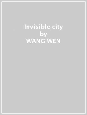 Invisible city - WANG WEN