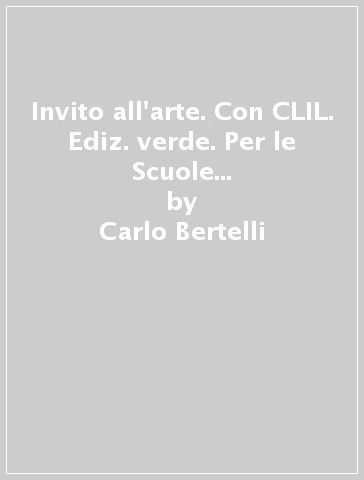 Invito all'arte. Con CLIL. Ediz. verde. Per le Scuole superiori. Con e-book. Con espansione online. Vol. 1: Dalla Preistoria al Medioevo - Carlo Bertelli