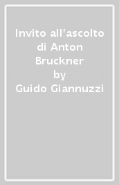 Invito all ascolto di Anton Bruckner