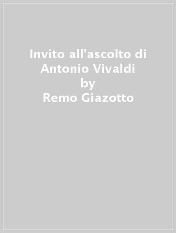 Invito all'ascolto di Antonio Vivaldi - Remo Giazotto