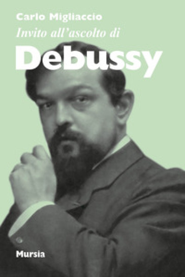 Invito all'ascolto di Debussy - Carlo Migliaccio