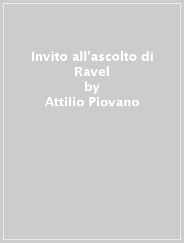 Invito all'ascolto di Ravel - Attilio Piovano