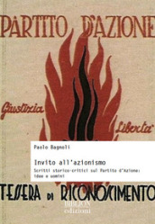 Invito all azionismo. Scritti storico-critici sul Partito d Azione: idee e uomini