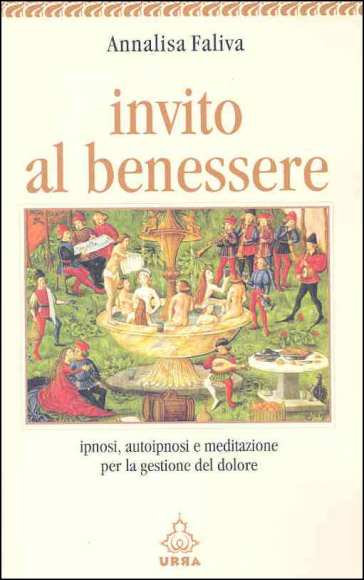 Invito al benessere. Ipnosi, autoipnosi e meditazione per la gestione del dolore - Annalisa Faliva