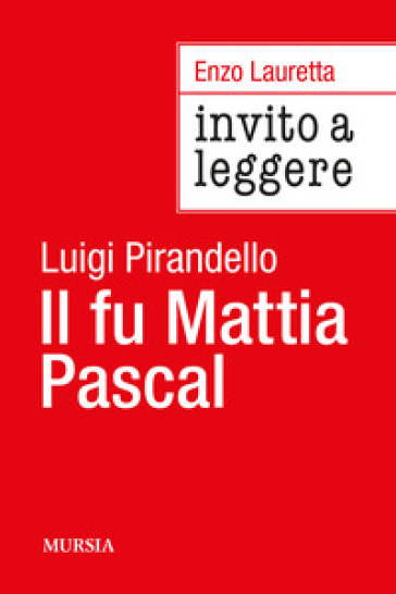 Invito a leggere «Il fu Mattia Pascal» di Luigi Pirandello - Enzo Lauretta