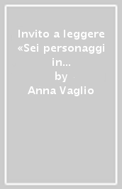 Invito a leggere «Sei personaggi in cerca d autore» di Luigi Pirandello