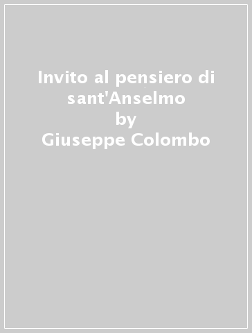 Invito al pensiero di sant'Anselmo - Giuseppe Colombo