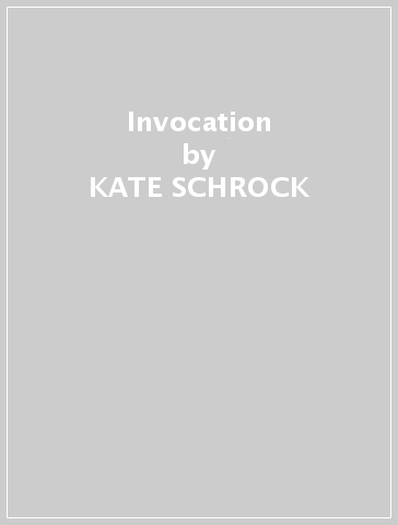 Invocation - KATE SCHROCK