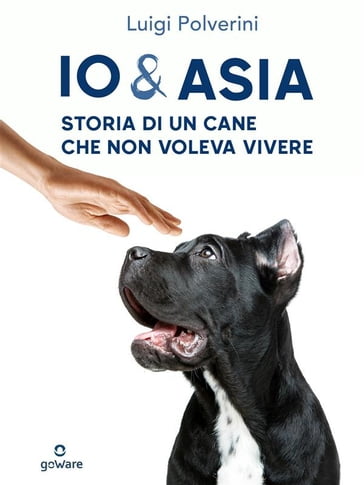 Io & Asia. Storia di un cane che non voleva vivere - Luigi Polverini