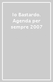 Io Bastardo. Agenda per sempre 2007