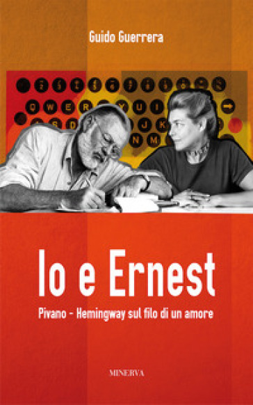 Io e Ernest. Pivano-Hemingway sul filo di un amore. Nuova ediz. - Guido Guidi Guerrera