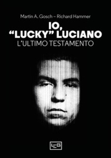 Io, «Lucky» Luciano. L'ultimo testamento - Martin A. Gosch - Richard Hammer