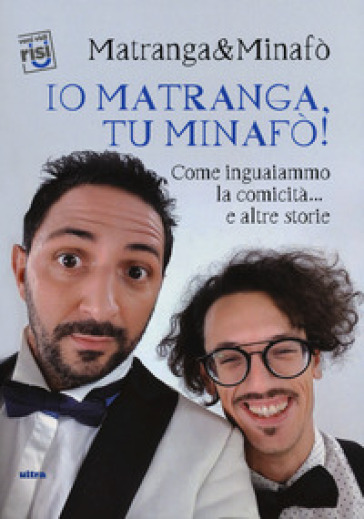 Io Matranga, tu Minafò! Come inguaiammo la comicità... e altre storie - Matranga & Minafò