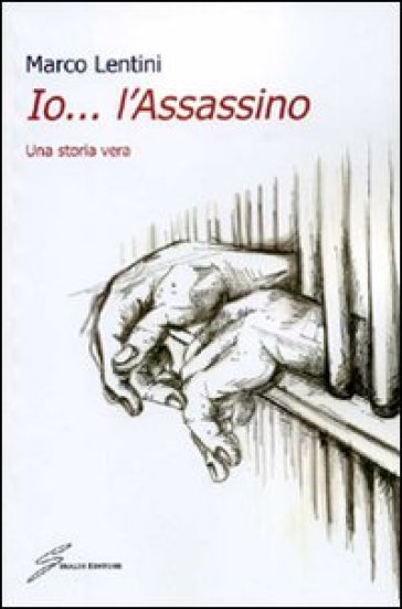 Io... l'assassino. Una storia vera - Marco Lentini