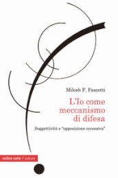 L Io come meccanismo di difesa. Soggettività e «opposizione eccessiva»