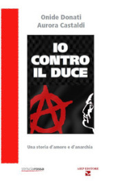 Io contro il Duce. Storia d amore e d anarchia