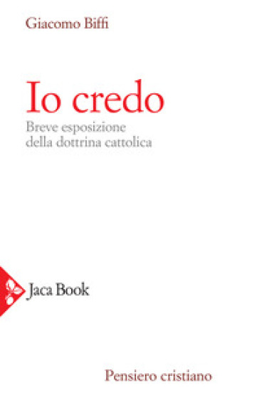 Io credo. Breve esposizione della dottrina cattolica - Giacomo Biffi