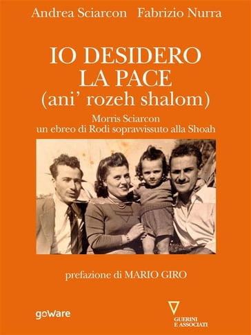 Io desidero la pace. Vita di Morris Sciarcon, ebreo di Rodi sopravvissuto alla Shoà - Andrea Sciarcon - Fabrizio Nurra