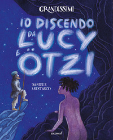 Io discendo da Lucy e Otzi. Ediz. a colori - Daniele Aristarco