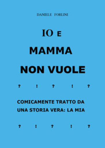 Io e Mamma non vuole - Daniele Forlini - Libro - Mondadori Store