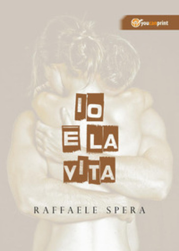 Io e la vita - Raffaele Spera