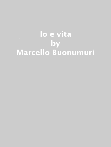 Io e vita - Marcello Buonumuri