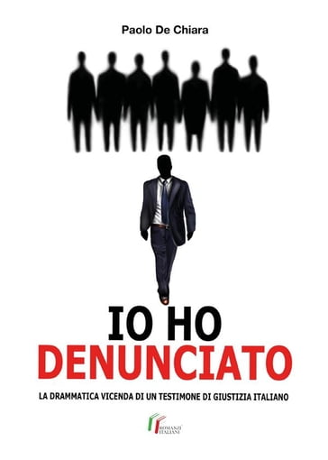 Io ho denunciato. La drammatica vicenda di un testimone di giustizia italiano - Paolo De Chiara