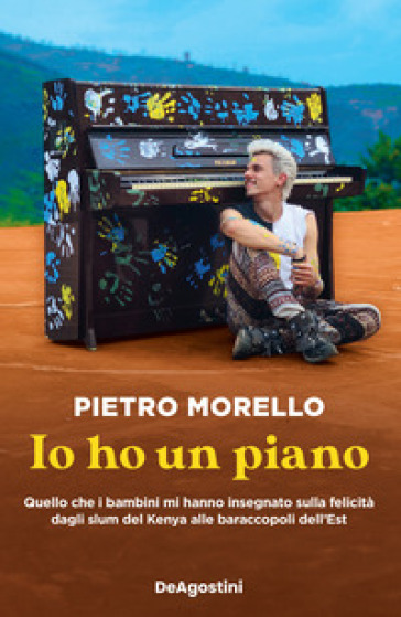 Io ho un piano. Quello che i bambini mi hanno insegnato sulla felicità dagli slum del Kenya alle baraccopoli dell'Est - Pietro Morello