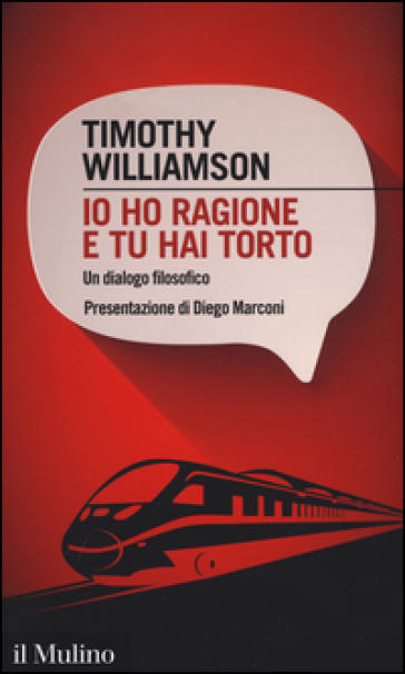 Io ho ragione e tu hai torto. Un dialogo filosofico - Timothy Williamson