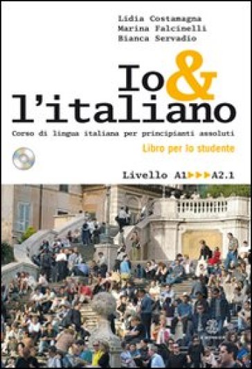 Io e l'italiano. Corso di lingua italiana per principianti assoluti. - Lidia Costamagna - Marina Falcinelli - Bianca Servadio