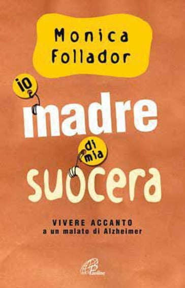 Io madre di mia suocera. Vivere accanto a un malato di Alzheimer - Monica Follador