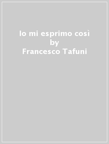 Io mi esprimo così - Francesco Tafuni