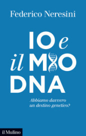 Io e il mio DNA. Abbiamo davvero un destino genetico?