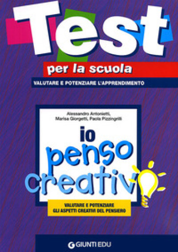 Io penso creativo: valutare e potenziare gli aspetti creativi del pen siero - Alessandro Antonietti - Marisa Giorgetti - Paola Pizzingrilli