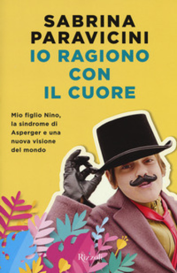 Io ragiono con il cuore. Mio figlio Nino, la sindrome di Asperger e una nuova visione del...