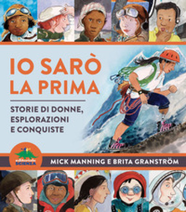 Io sarò la prima. Storie di donne, esplorazioni e conquiste - Mick Manning - Brita Granstrom