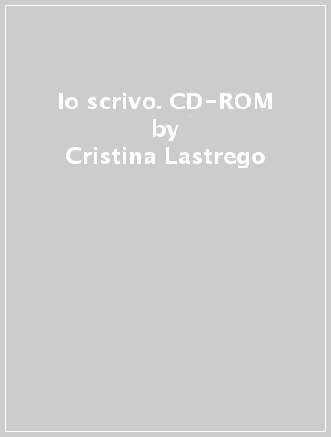 Io scrivo. CD-ROM - Cristina Lastrego - Francesco Testa