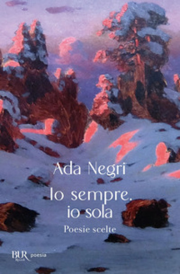 Io sempre, io sola. Poesie scelte - Ada Negri