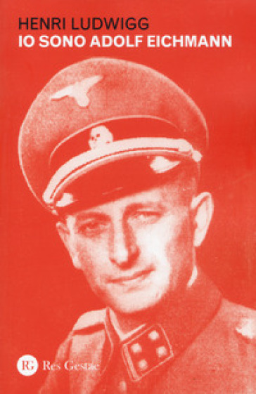 Io sono Adolf Eichmann - Henri Ludwigg