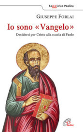 Io sono Vangelo. Decidersi per Cristo alla scuola di Paolo