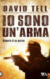 Io sono un arma. Memorie di un marine