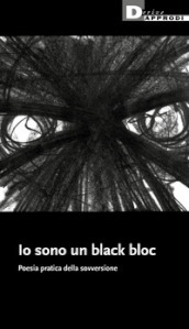 Io sono un black bloc. Poesia e pratica della sovversione