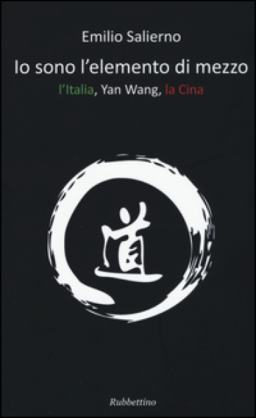 Io sono l'elemento di mezzo. L'Italia, Yan Wang, la Cina - Emilio Salierno