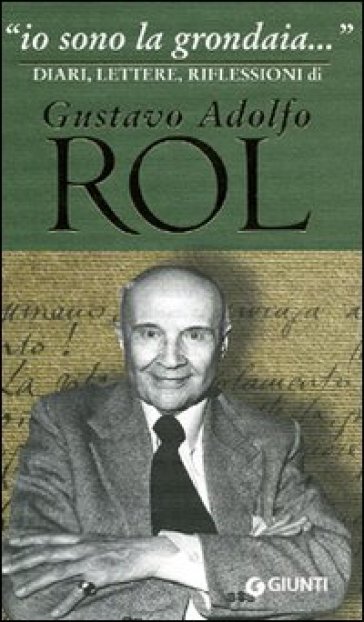 «Io sono la grondaia». Diari, lettere, riflessioni - Gustavo Adolfo Rol