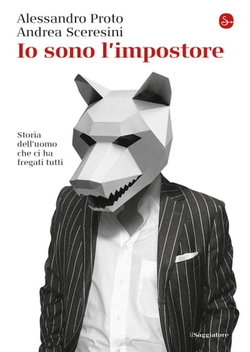 Io sono l'impostore - Alessandro Proto - Andrea Sceresini