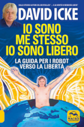 Io sono me stesso io sono libero. La guida per i robot verso la libertà. Nuova ediz.